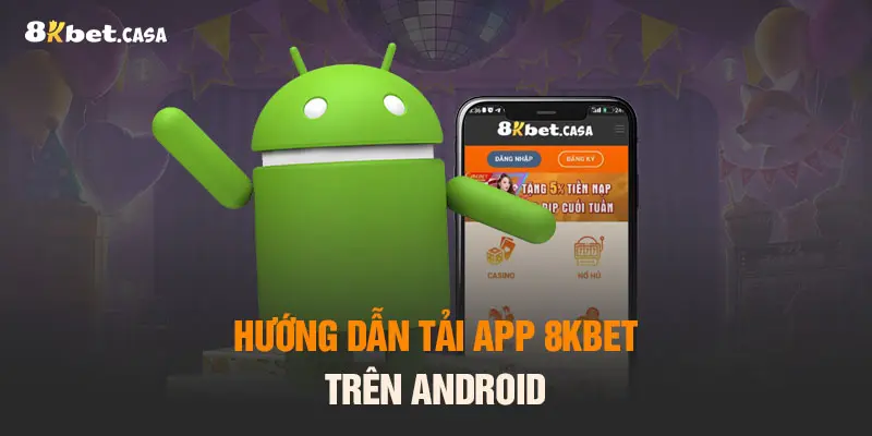 Hướng dẫn tải app 8KBET trên Android