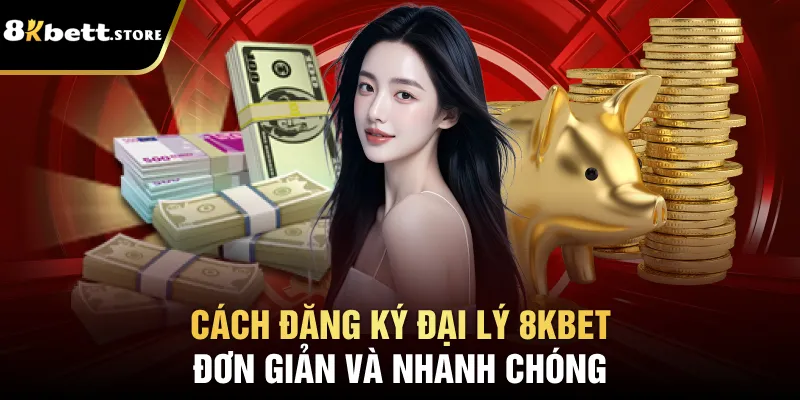 Cách đăng ký đại lý 8kbet đơn giản và nhanh chóng