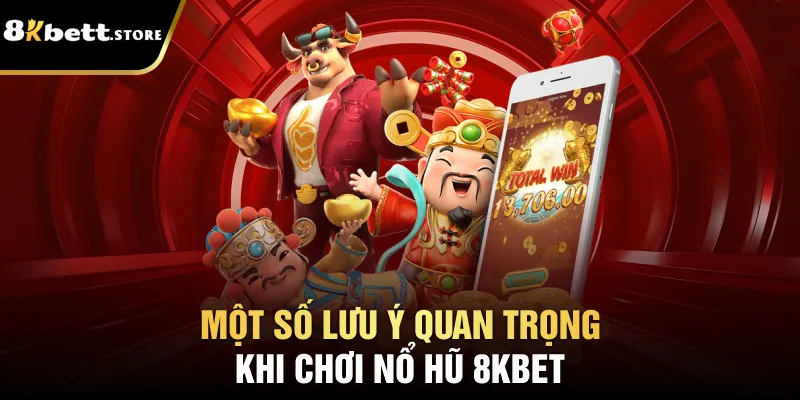 Một số lưu ý quan trọng khi chơi nổ hũ 8KBET