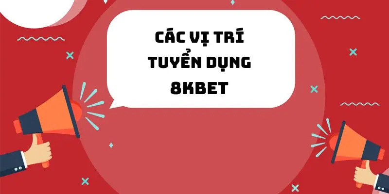 Yêu cầu cơ bản để ứng tuyển các chức vụ tại 8kbet